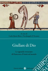 Giullare di Dio. Lo sguardo rovesciato di Francesco d'Assisi sul mondo libro