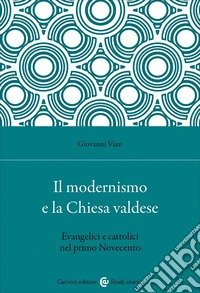 Il modernismo e la Chiesa valdese. Evangelici e cattolici nel primo Novecento libro