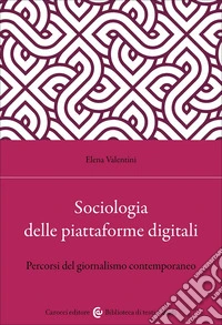 Sociologia delle piattaforme digitali. Percorsi del giornalismo contemporaneo libro