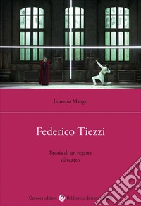 Federico Tiezzi. Storia di un regista di teatro libro