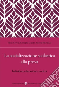 La socializzazione scolastica alla prova. Individuo, educazione e società libro