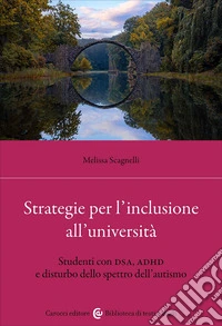 Strategie per l'inclusione all'Università. Studenti con DSA, ADHD e disturbo dello spettro dell'autismo libro