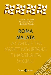 Roma malata. La capitale tra marketing urbano e marginalità sociale libro