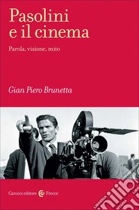 Pasolini e il cinema. Parola, visione, mito libro