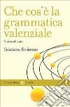 Che cos'è la grammatica valenziale. Nuova ediz. libro