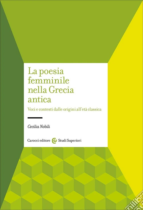 La poesia femminile nella Grecia antica. Voci e contesti dalle origini all'et� classica