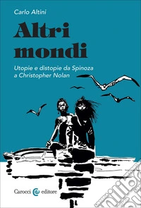 Altri mondi. Utopie e distopie da Spinoza a Christopher Nolan libro