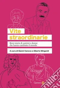 Vite straordinarie. Brevi storie di uomini e donne che hanno cambiato il mondo libro