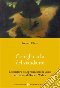 Con gli occhi del viandante. Letteratura e rappresentazione visiva nell'opera di Robert Walser libro