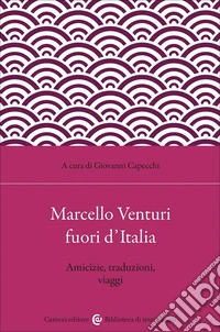 Marcello Venturi fuori d'Italia. Amicizie, traduzioni, viaggi libro