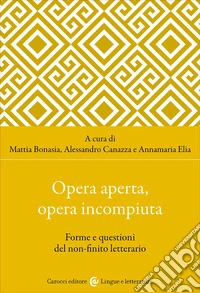 Opera aperta, opera incompiuta. Forme e questioni del non-finito letterario libro