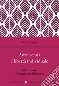 Autonomia e libertà individuale. Il ruolo dell'educazione per un'etica concreta libro