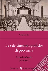 Le sale cinematografiche di provincia. Il caso Lombardia (1905-1965) libro