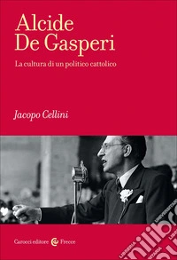Alcide De Gasperi. La cultura di un politico cattolico libro