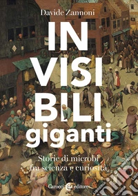 Invisibili giganti. Storie di microbi fra scienza e curiosità libro
