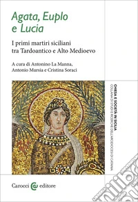 Agata, Euplo e Lucia. I primi martiri siciliani tra Tardoantico e Alto Medioevo libro