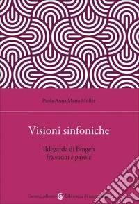 Visioni sinfoniche. Ildegarda di Bingen fra suoni e parole libro