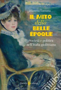 Il mito della Belle Époque. Società e politica nell'Italia giolittiana libro