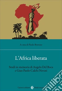 L'Africa liberata. Studi in memoria di Angelo Del Boca e Gian Paolo Calchi Novati libro