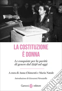 La Costituzione è donna. Le conquiste per la parità di genere dal 1946 ad oggi libro