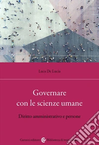 Governare con le scienze umane. Diritto amministrativo e persone libro