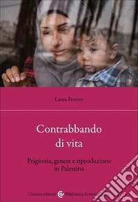 Contrabbando di vita. Prigionia, genere e riproduzione in Palestina libro