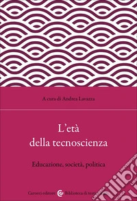 L'età della tecnoscienza. Educazione, società, politica libro