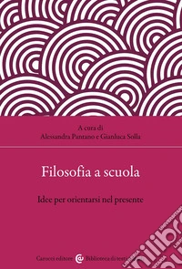 Filosofia a scuola. Idee per orientarsi nel presente libro