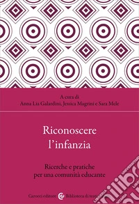 Riconoscere l'infanzia. Ricerche e pratiche per una comunità educante libro