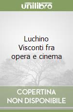 Luchino Visconti fra opera e cinema libro