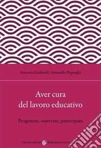 Aver cura del lavoro educativo. Progettare, osservare, partecipare libro