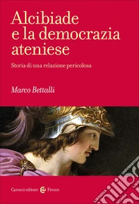 Alcibiade e la democrazia ateniese. Storia di un conflitto libro
