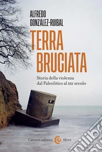 Terra bruciata. Storia della violenza dal Paleolitico al XXI secolo libro