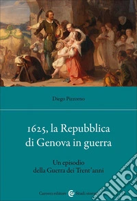 1625, la Repubblica di Genova in guerra. Un episodio della Guerra dei Trent'anni libro