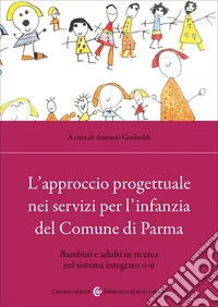 L'approccio progettuale nei servizi per l'infanzia del Comune di Parma. Bambini e adulti in ricerca nel sistema integrato 0-6 libro