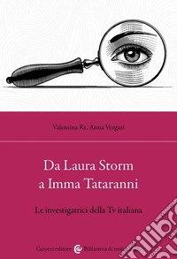 Da Laura Storm a Imma Tataranni. Le investigatrici della TV italiana libro