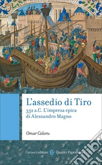 L'assedio di Tiro. 332 a.C. L'impresa epica di Alessandro Magno libro
