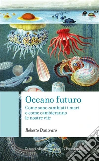 Oceano futuro. Come sono cambiati i mari e come cambieranno le nostre vite libro