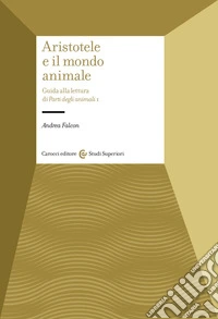 Aristotele e il mondo animale. Guida alla lettura di Parti degli animali I libro