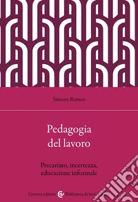 Pedagogia e lavoro. Precariato, incertezza, educazione informale libro