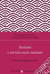 Anziani e servizi socio-sanitari. Processi e organizzazione libro