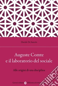 Auguste Comte e il laboratorio del sociale. Alle origini di una disciplina libro