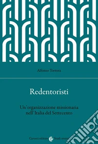 Redentoristi. Un'organizzazione missionaria nell'Italia del Settecento libro