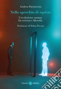 Nello specchio di sapiens. L'evoluzione umana fra scienza e filosofia libro