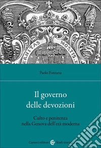 Il governo delle devozioni. Culto e penitenza nella Genova dell'età moderna libro