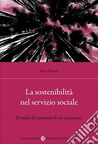 La sostenibilità nel servizio sociale. Il ruolo dei processi di co-creazione libro