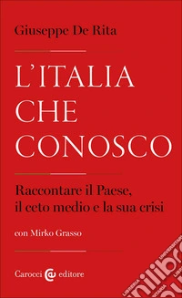 L'Italia che conosco. Raccontare il Paese, il ceto medio e la sua crisi libro
