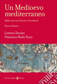 Un Medioevo mediterraneo. Mille anni tra Oriente e Occidente. Nuova ediz. libro