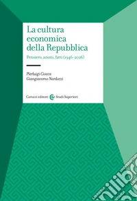 La cultura economica della Repubblica. Pensiero, azioni, fatti (1946-2026) libro
