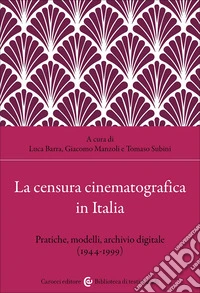 La censura cinematografica in Italia. Pratiche, modelli, archivio digitale (1944-1999) libro